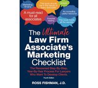 The Ultimate Law Firm Associate's Marketing Checklist: The Renowned Step-By-Step, Year-By-Year Process For Lawyers Who Want To Develop Clients.
