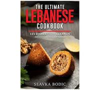 The Ultimate Lebanese Cookbook: 111 Dishes From Lebanon To Cook Right Now