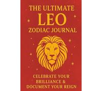 The Ultimate Leo Zodiac Journal: Celebrate Your Brilliance & Document Your Reign