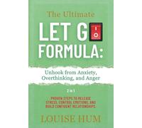 The Ultimate Let Go Formula: Unhook from Anxiety, Overthinking, and Anger (2 in 1): Proven Steps to Release Stress, Control Emotions, and Build Confident Relationships.