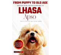 The Ultimate Lhasa Apso Owners Big Guide Book: Covering Lhasa Apso Care, Health, Puppy Training, Behaviour, Nutrition and so much more.