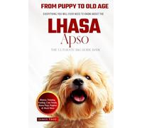 The Ultimate Lhasa Apso Owners Big Guide Book: Covering Lhasa Apso Care, Health, Puppy Training, Behaviour, Nutrition and so much more.