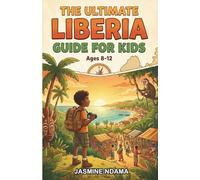 The Ultimate Liberia Guide for Kids: Exploring Liberia’s People, Places, and Traditions for Kids Ages 8-12