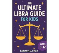The Ultimate Libra Guide for Kids: A Fun Astrology Chapter Book for Kids Aged 8-12