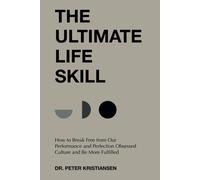 The Ultimate Life Skill: How To Break Free From Our Performance And Perfection Obsessed Culture And Be More Fulfilled