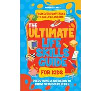The Ultimate Life Skills Guide For Kids: Everything a Kid Needs to Know to Succeed In Life