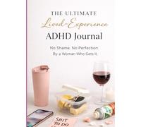 The Ultimate Lived-Experience ADHD Journal: No Shame. No Perfection. From a Woman who gets it...