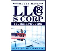 The Ultimate Llc And Scorporation Beginners Guide [2-In-1 Book]: The Most Updated Guide On How To Form, Manage, Grow Your Llc & S-Corp And Save On Taxes As A Small Business Owner