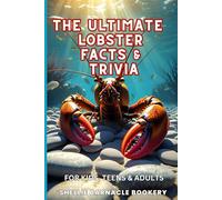The Ultimate Lobster Facts and Trivia For Kids, Teens, and Adults: Discover All The Beautiful And Interesting Facts About Oceanic World of Lobsters