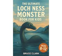 The Ultimate Loch Ness Monster Book for Kids: A Chapter Book for Kids 8-12 Exploring Scotland’s Greatest Mystery