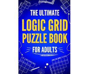 The Ultimate Logic Grid Puzzle Book for Adults: 100 Fun and Challenging Puzzles