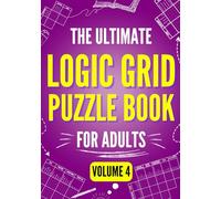 The Ultimate Logic Grid Puzzle Book for Adults, Volume 4 - Extreme Edition: 100 Fiendishly Fun and Creative Puzzles for Passionate Solvers