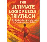 The Ultimate Logic Puzzle Triathlon: 720 Sudoku, Kakuro & Nurikabe Puzzles in a Three-Leg Marathon Challenge