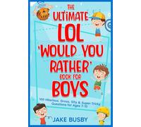 THE ULTIMATE LOL 'WOULD YOU RATHER' BOOK FOR BOYS: 100 Hilarious, Gross, Silly & Super-Tricky Questions for Ages 7-10