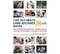 The Ultimate Long-Distance Dads Guide: How To Build Strong Bonds When Divorced, Living Apart, Or Always On The Road Paperback Book By Danny R Andreas