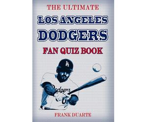 The Ultimate Los Angeles Dodgers Fan Quiz Book: 600 Fun Trivia Questions & Crazy Facts Every True Dodgers Fan Should Know