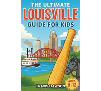 The Ultimate Louisville Guide for Kids: A Chapter Book Exploring Derby City’s History, Food, and Adventures for Kids Aged 8-12