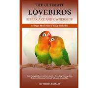 THE ULTIMATE LOVEBIRDS’ BIBLE CARE AND OWNERSHIP: Your Complete Lovebird Care Guide - Breeding, Taming, Diet, Behavior, Housing, Pairing & Lifespan Health Tips