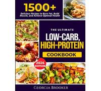 The Ultimate Low-Carb High-Protein Cookbook: 1500+ Delicious Recipes to Burn Fat, Build Muscles, and Achieve Optimal Health