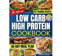 The Ultimate Low Carb - High Protein: Quick, Easy and Fat-Burning Recipes to Shed Pounds and Stay Energized with Zero Cooking Stress