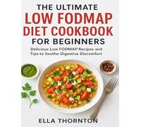 The Ultimate Low FODMAP Diet Cookbook For Beginners: Delicious Recipes and Tips to Soothe Digestive Discomfort