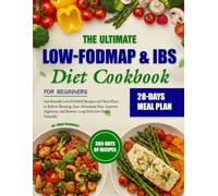 THE ULTIMATE LOW-FODMAP & IBS DIET COOKBOOK FOR BEGINNERS: Gut-Friendly Low-FODMAP Recipes and Meal Plans to Relieve Bloating, Ease Abdominal Pain, ... and Restore Long-Term Gut Health Naturally