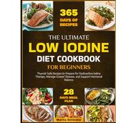 THE ULTIMATE LOW IODINE DIET COOKBOOK FOR BEGINNERS: Thyroid-Safe Recipes to Prepare for Radioactive Iodine Therapy, Manage Graves' Disease, and Support Hormonal Balance