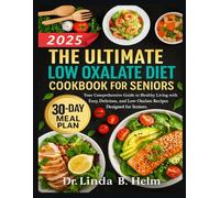 THE ULTIMATE LOW OXALATE DIET COOKBOOK FOR SENIORS: Your Comprehensive Guide to Healthy Living with Easy, Delicious, and Low-Oxalate Recipes Designed for Seniors