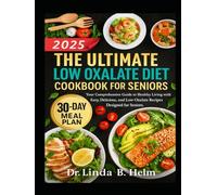 THE ULTIMATE LOW OXALATE DIET COOKBOOK FOR SENIORS: Your Comprehensive Guide to Healthy Living with Easy, Delicious, and Low-Oxalate Recipes Designed for Seniors