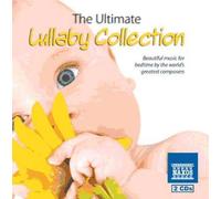 The Ultimate Lullaby Collection : Beautiful Music For Bedtime By The World's Greatest Composers