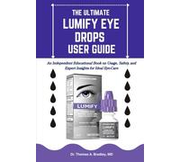 THE ULTIMATE LUMIFY EYE DROPS USER GUIDE: An Independent Educational Book on Usage, Safety, and Expert Insights for Ideal Eye-Care