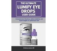 THE ULTIMATE LUMIFY EYE DROPS USER GUIDE: Comprehensive Directions, Safety Guidelines, and Expert Insights for Optimal Eye Care