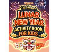 The Ultimate Lunar New Year Activity Book for Kids: A Perfect All-In-One Gift for Learning About Chinese New Year Traditions and Celebrations Through Fun Games, Puzzles, and Crafts