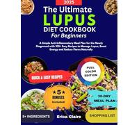 The Ultimate Lupus Diet Cookbook for Beginners 2025: A Simple Anti-Inflammatory Meal Plan for the Newly Diagnosed with 100+ Easy Recipes to Manage Lupus, Boost Energy and Reduce Flares Naturally