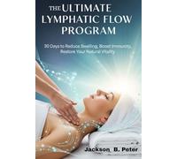 The Ultimate Lymphatic Flow Program: 30-day To Reduce Swelling, Boosting Immunity,Restore Your Natural Vitality