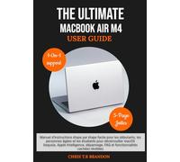 THE ULTIMATE MACBOOK AIR M4 USER GUIDE: Manuel d'instructions étape par étape facile pour les débutants, les personnes âgées et les étudiants pour ... FAQ et fonctionnalités cachées révélées