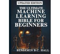 The Ultimate Machine Learning Bible for Beginners: From Fundamentals to Practice