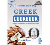 The Ultimate Made Easy Greek Cookbook: Traditional Classic Authentic And Delicious Greece Recipes: 4 (The Global Cuisine Cookbooks)