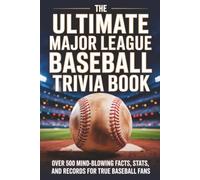 The Ultimate Major League Baseball Trivia Book: Over 500 Mind-Blowing Facts, Stats, and Records for True Baseball Fans
