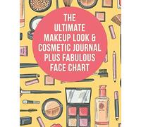 The Ultimate Makeup Look & Cosmetic Journal Plus Fabulous Face Chart: Perfect For Makeup Lovers & Artists 50 Awesome Blank Face Charts With Prompts Plenty Of Room For Notes On Each Look