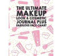 The Ultimate Makeup Look & Cosmetic Journal Plus Fabulous Face Chart: Perfect For Makeup Lovers & Artists 50 Awesome Blank Face Charts With Prompts Plenty Of Room For Notes On Each Look