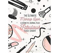 The Ultimate Makeup Look & Cosmetic Journal Plus Fabulous Face Chart: Perfect For Makeup Lovers & Artists 50 Awesome Blank Face Charts With Prompts Plenty Of Room For Notes On Each Look