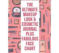 The Ultimate Makeup Look & Cosmetic Journal Plus Fabulous Face Chart: Perfect For Makeup Lovers & Artists 50 Awesome Blank Face Charts With Prompts Plenty Of Room For Notes On Each Look