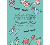 The Ultimate Makeup Look & Cosmetic Journal Plus Fabulous Face Chart: Perfect For Makeup Lovers & Artists 50 Awesome Blank Face Charts With Prompts Plenty Of Room For Notes On Each Look