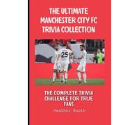 The Ultimate Manchester City FC Trivia Collection: The Complete Trivia Challenge for True Fans