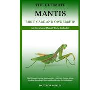 THE ULTIMATE MANTIS BIBLE CARE AND OWNERSHIP: The Ultimate Praying Mantis Guide - Pet Care, Habitat Setup, Feeding, Breeding & Species Identification for Enthusiasts