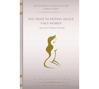The Ultimate manual For The female Body: Why Most Nutrition Advice Fails women--And What Works Instead