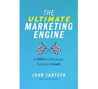 The Ultimate Marketing Engine: 5 Steps to Ridiculously Consistent Growth
