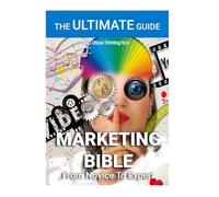 The Ultimate Marketing Strategy Bible Book - From Novice To Expert: Over 400 Pages of Comprehensive Strategies, Tools, and Insights