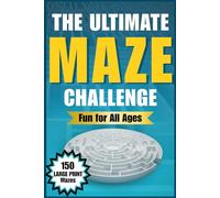 The Ultimate Maze Challenge: 150 Mind-Bending Mazes for Kids, Teens, Adults & Seniors · 3 Difficulty Levels for Relaxation, Calm Focus & Fun